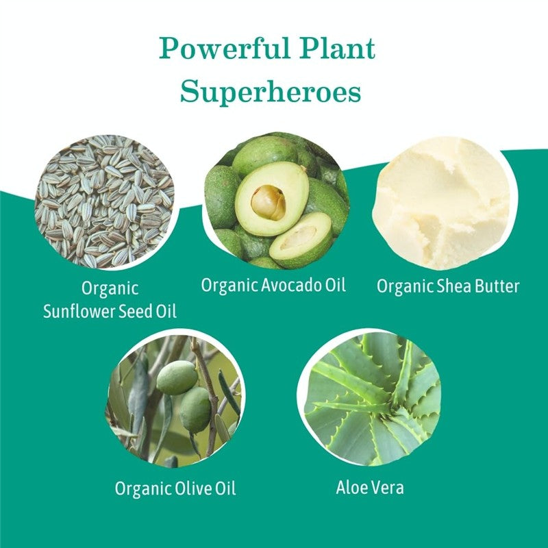 Powerful Plant Superheroes: Organic Sunflower Seed Oil, Avocado Oil, Shea Butter, Olive Oil, and Aloe Vera.