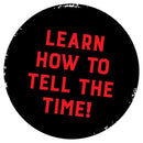 Learn how to tell the time! Text in bold red letters on a black circular background.